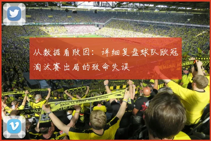 从数据看败因：详细复盘球队欧冠淘汰赛出局的致命失误