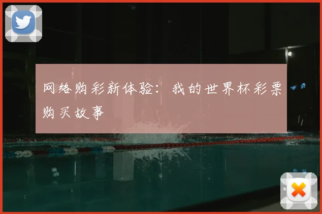 网络购彩新体验:我的世界杯彩票购买故事